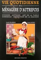 Couverture du livre « Vie quotidienne de la ménagère d'autrefois : Cuisine - Astuces - Art de la table - Conseils - Entretien de la maison » de Yannick Delairesse aux éditions Noir Dessin