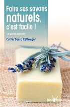 Couverture du livre « Faire ses savons naturels : le guide complet » de Cyrille Saura Zellweger aux éditions Editions Jouvence