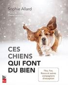 Couverture du livre « Ces chiens qui font du bien : Tika, Fox, Rocco et autres compagnons d'exception » de Sophie Allard aux éditions La Presse