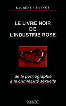 Couverture du livre « Le livre noir de l'industrie rose ; de la pornographie à la criminalité sexuelle » de Laurent Guyenot aux éditions Imago