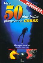Couverture du livre « 50 Plus Belles Plongees En Corse (Mes) » de Georges Antoni aux éditions Dcl