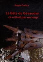 Couverture du livre « La bête du Gévaudan, ce n'était pas un loup ! » de Roger Oulion aux éditions Roure