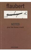 Couverture du livre « Notes pour les livres à venir ; cahier des vingt ans » de Gustave Flaubert aux éditions Atelier De L'agneau