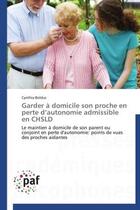 Couverture du livre « Garder à domicile son proche en perte d'autonomie admissible en CHSLD » de Cynthia Bolduc aux éditions Presses Academiques Francophones