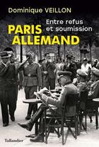 Couverture du livre « Paris allemand ; entre refus et soumission » de Dominique Veillon aux éditions Tallandier