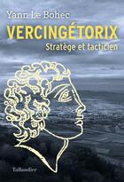 Couverture du livre « Vercingétorix : stratège et tacticien » de Yann Le Bohec aux éditions Tallandier