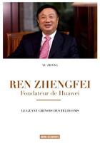 Couverture du livre « Ren Zhengfei ; fondateur de Huawei ; le géant chinois des télécoms » de Yu Zhang aux éditions Infini Decouverte