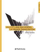 Couverture du livre « Lana et Lilly Wachowski : la grande émancipation » de Erwan Desbois aux éditions Playlist Society