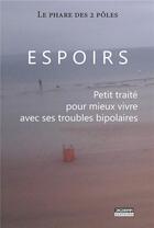 Couverture du livre « Espoirs ; petit traité pour mieux vivre avec ses troubles bipolaires » de Le Phare Des 2 Poles aux éditions Digobar