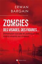 Couverture du livre « Zombies ; des visages, des figures... dimension sociale et politique des morts-vivants au cinéma » de Erwan Bargain aux éditions Éditions Ocrée