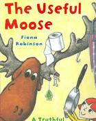 Couverture du livre « The Useful Moose ; A Truthful, Moose-Full Tale » de Fiona Robinson aux éditions Abrams Us