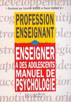 Couverture du livre « Enseigner à des adolescents - Manuel de psychologie : Manuel de psychologie » de Daniel Gaonac'H aux éditions Hachette Education