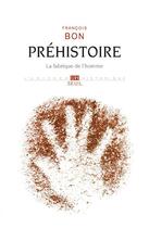 Couverture du livre « Préhistoire ; la fabrique de l'homme » de Francois Bon aux éditions Seuil