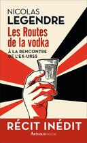 Couverture du livre « Les routes de la vodka ; à la rencontre de l'ex-URSS » de Nicolas Legendre aux éditions Arthaud