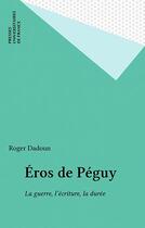 Couverture du livre « Eros de peguy. la guerre, l'ecriture, la duree » de Dadoun Roger aux éditions Presses Universitaires De France (reedition Numeri