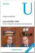 Couverture du livre « Les années 1970 ; fin d'un monde et origine de notre modernité » de Philippe Chassaigne aux éditions Armand Colin