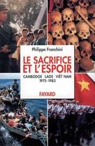 Couverture du livre « Le Sacrifice et l'espoir (Cambodge, Laos, Viêt Nam) : Le Sacrifice des peuples (1975-1983) » de Philippe Franchini aux éditions Fayard