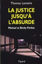 Couverture du livre « La Justice jusqu'à l'absurde : Michael et Becky Pardue » de Thomas Lemaire aux éditions Fayard