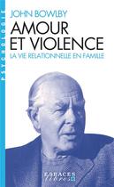 Couverture du livre « Amour et violence : la vie relationnelle en famille » de John Bowlby aux éditions Albin Michel