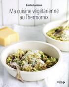 Couverture du livre « Ma cuisine végétarienne au thermomix » de Emilie Laraison aux éditions Solar