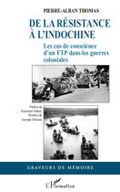 Couverture du livre « De la résistance à l'Indochine ; les cas de conscience d'un FTP dans les guerres coloniales » de Pierre-Alban Thomas aux éditions Editions L'harmattan