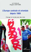 Couverture du livre « L'Europe centrale et orientale depuis 1989 ; changer le monde avec des mots » de Brigitte Gautier aux éditions L'harmattan