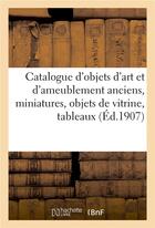 Couverture du livre « Catalogue des objets d'art et d'ameublement anciens et de style, miniatures : objets de vitrine, tableaux anciens et modernes » de Marius Paulme aux éditions Hachette Bnf