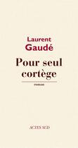 Couverture du livre « Pour seul cortège » de Laurent Gaudé aux éditions Editions Actes Sud