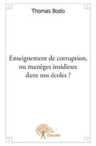 Couverture du livre « Enseignement de corruption, ou manèges insidieux dans nos écoles ? » de Thomas Bodo aux éditions Edilivre