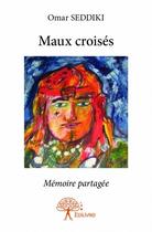 Couverture du livre « Maux croisés ; mémoire partagée » de Omar Seddiki aux éditions Edilivre