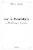 Couverture du livre « Les trois mouschataires ; le début d'une grande aventure » de Oceane Fuentes aux éditions Edilivre