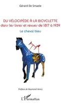 Couverture du livre « Du vélocipède à la bicyclette dans les livres et revues de 1817 à 1939 ; le cheval bleu » de Gerard De Smaele aux éditions Editions L'harmattan