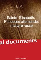 Couverture du livre « Sainte Elisabeth, princesse allemande, martyre russe » de L.M. aux éditions Temps Et Periodes
