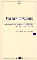 Couverture du livre « Frères désunis ; la réconciliation des chrétiens, un défi pour l'Eglise » de Basile Valuet aux éditions Artege