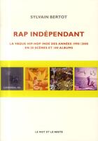 Couverture du livre « Rap indépendant ; la vague hip-hop indé des années 1990 / 2000 en 26 scènes et 100 albums » de Sylvain Bertot aux éditions Le Mot Et Le Reste