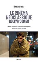 Couverture du livre « Le cinéma néoclassique hollywoodien ; thèse de doctorat en études cinématographiques » de Benjamin Flores aux éditions Lettmotif