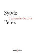 Couverture du livre « J'ai envie de tout » de Sylvie Perez aux éditions Lemieux