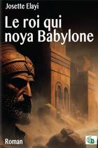 Couverture du livre « Le roi qui noya Babylone » de Josette Elayi aux éditions Douro
