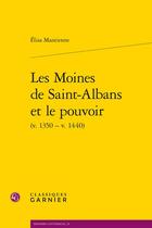 Couverture du livre « Les moines de Saint-Albans et le pouvoir (v. 1350 - v. 1440) » de Elisa Mantienne aux éditions Classiques Garnier