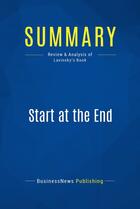 Couverture du livre « Summary: Start at the End : Review and Analysis of Lavinsky's Book » de Businessnews Publish aux éditions Business Book Summaries