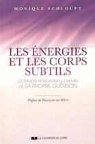 Couverture du livre « Les énergies et les corps subtils » de Monique Schloupt aux éditions Courrier Du Livre