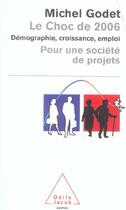 Couverture du livre « Le choc de 2006 - demographie, croissance, emploi. pour une societe de projets » de Godet/Michel aux éditions Odile Jacob