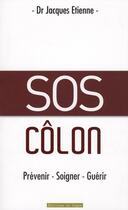 Couverture du livre « Sos côlon ; prévenir, soigner, guérir » de Jacques Etienne aux éditions Signe