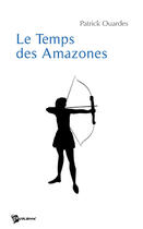 Couverture du livre « Le temps des amazones » de Patrick Ouardes aux éditions Publibook