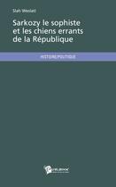 Couverture du livre « Sarkozy le sophiste et les chiens errants de la République » de Slah Weslati aux éditions Publibook