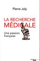 Couverture du livre « La recherche médicale, une passion française » de Pierre Joly aux éditions Cherche Midi