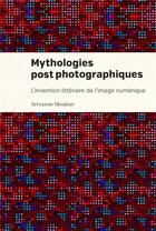 Couverture du livre « Mythologies postphotographiques - l'invention litteraire de l'image numerique » de Monjour Servanne aux éditions Pu De Montreal