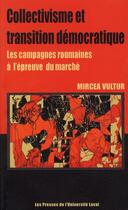 Couverture du livre « Collectivisme et transition démocratique ; les campagnes roumaines à l'épreuve du marché » de Mircea Vultur aux éditions Presses De L'universite De Laval