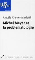 Couverture du livre « Michel Meyer et la problématologie » de Angele Kremer-Marietti aux éditions Universite De Bruxelles