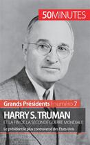 Couverture du livre « Harry S. Truman et la fin de la Seconde Guerre mondiale : le président le plus controversé des États-Unis » de Xavier De Weirt aux éditions 50minutes.fr